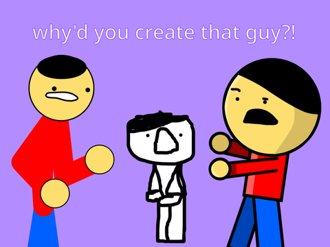 why'd you create that guy?!