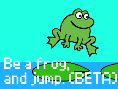 Be a frog, and jump. 1.1#all 