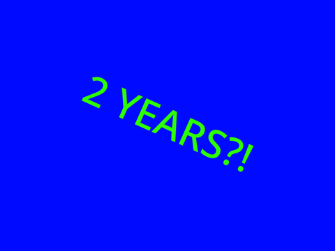 ALREADY ALMOST 2 YEARS???