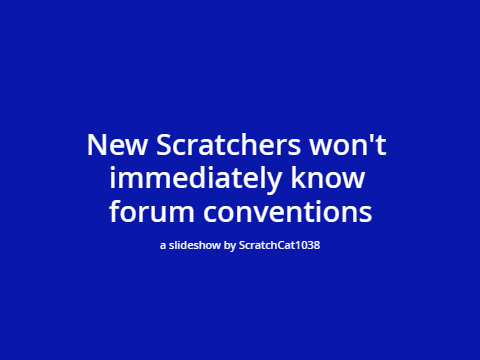 New Scratchers won't immediately know forum conventions