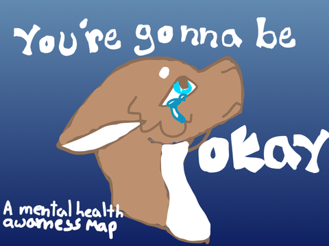 You're gonna be okay// an open mental health awareness map// 2 PARTS LEFT!