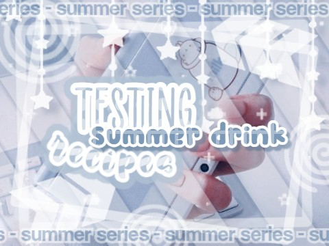 7. testing summer drink recipes ??
