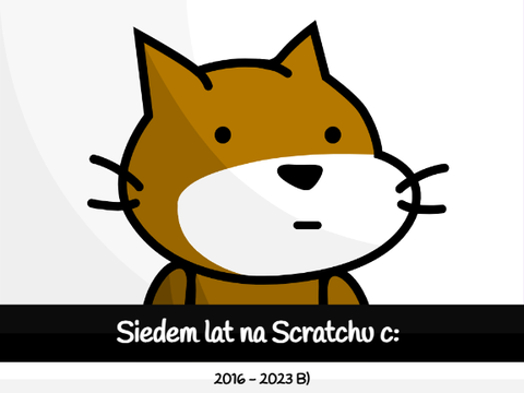 7 lat na Scratchu c:
