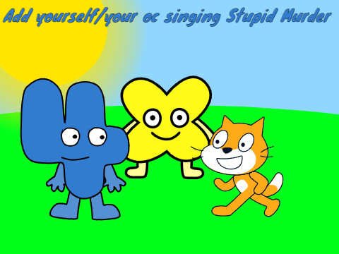 Add yourself/your oc singing Stupid Murder