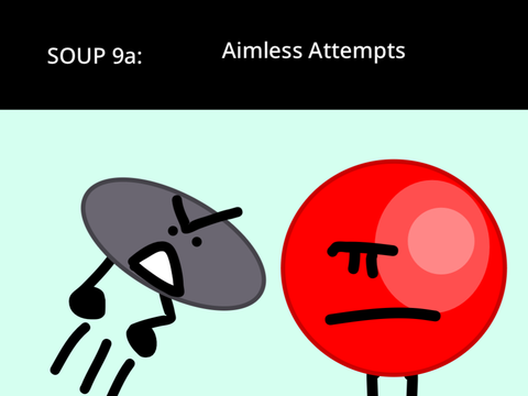 SOUP 9a: Aimless Attempts