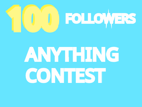 [OPEN] 100 Followers ANYTHING CONTEST