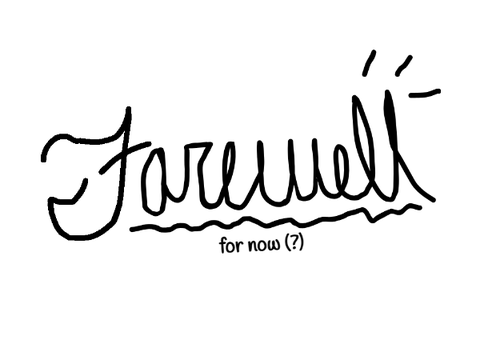 farewell. (for now?)