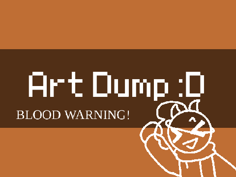 Art Dump lol- || MORE ACTIVE ON YT || TW: BLOOD + G0R3