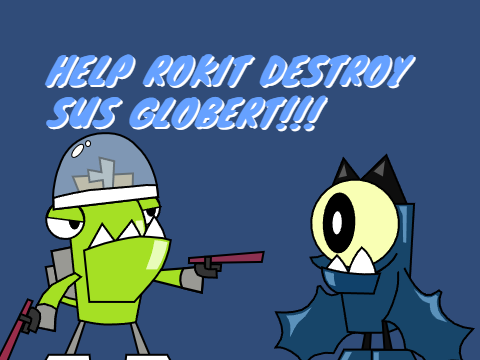 [23] Help Rokit Destroy Sus Globert