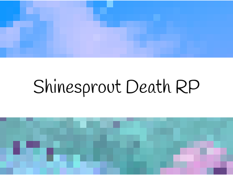 [ “the sprout that grew to the stars” | Shinesprout’s Demise - TFCRP ]