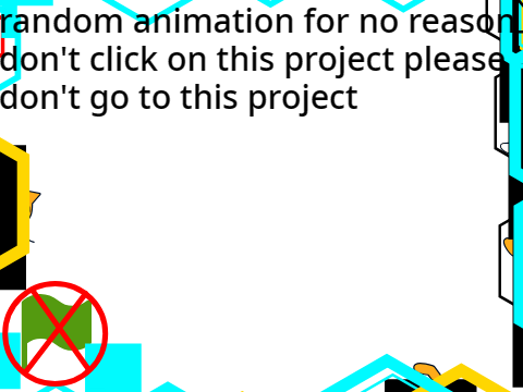 random animation for no reason don't click on this project please don't go to this project