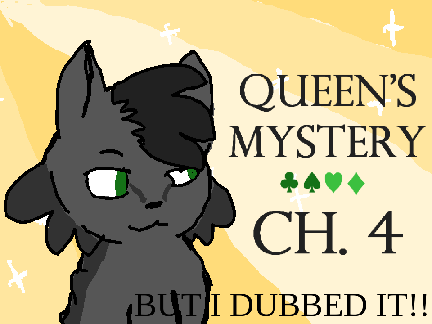 ♠ Ch 4:. Queen's Mystery:. ♠ BUT I DUBBBED IT!