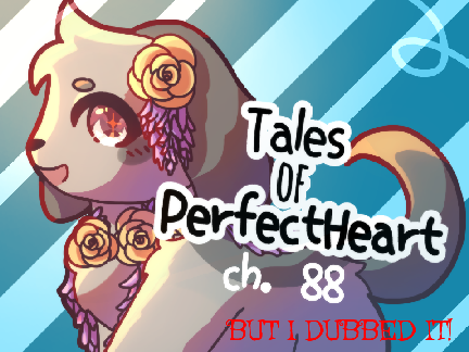 Ch 88 ~ Tales of Perfectheart BUT I DUBBED IT!!