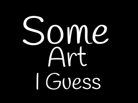 Some Art, I Guess.