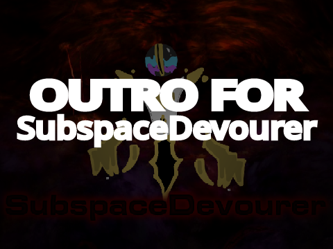 Outro for @SubspaceDevourer
