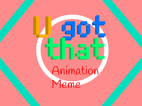 •U got that• || Meme Animation