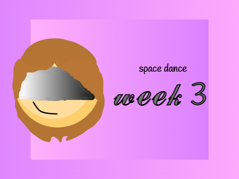 Space Dance- Week 3
