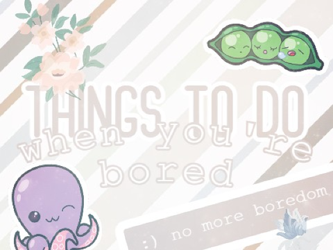 Things to do when you're bored ;)