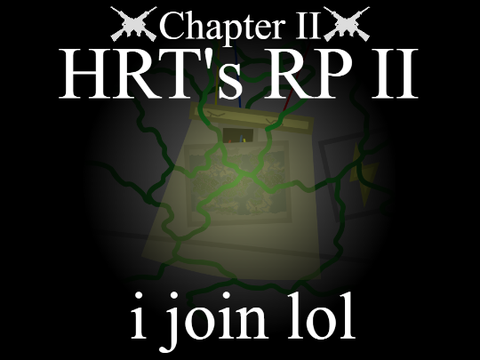 [HRT's RP II] [CHAPTER 2] - i join lol