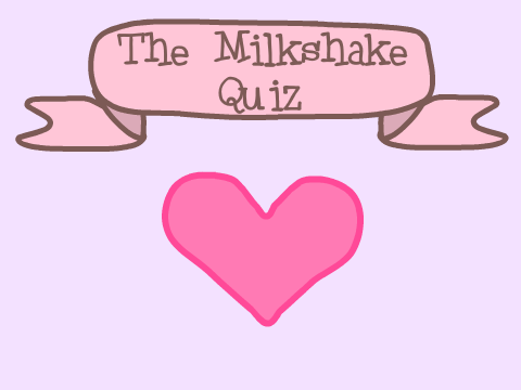 The Milkshake Quiz