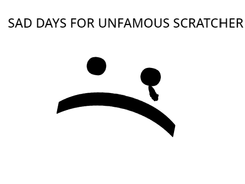 Being a unfamous scratcher be like