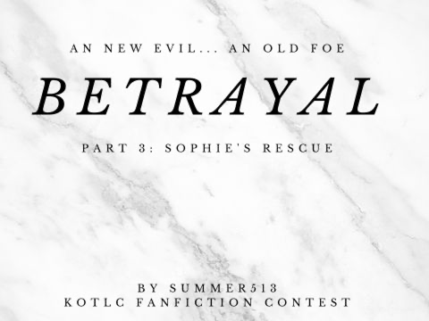 BETRAYAL: Part three: Sophie's Rescue... for the kotlc fanfiction contest