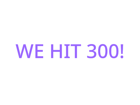 WE HIT 300! WOO HOO!