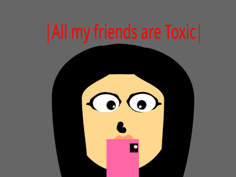  || All my friends are toxic ||