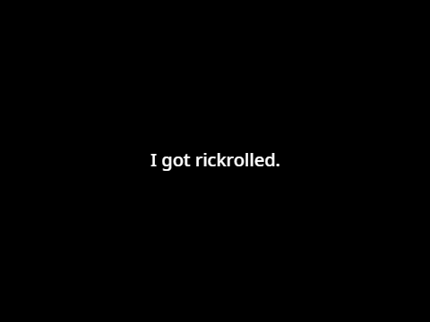 I got rickrolled. (Message to iamagent48)