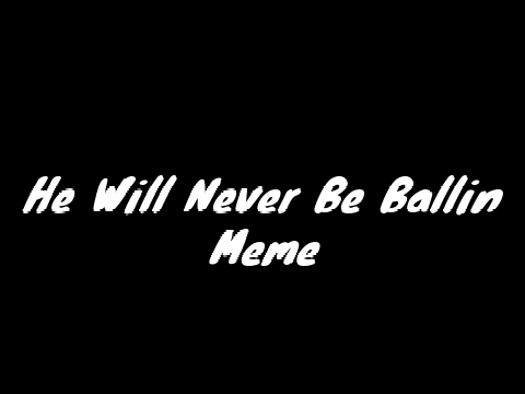 He Will Never Be Ballin Meme