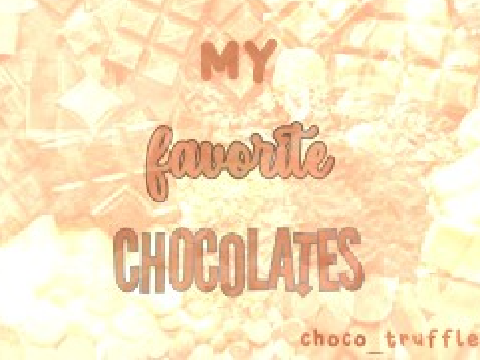 ◦ my fav chocolates