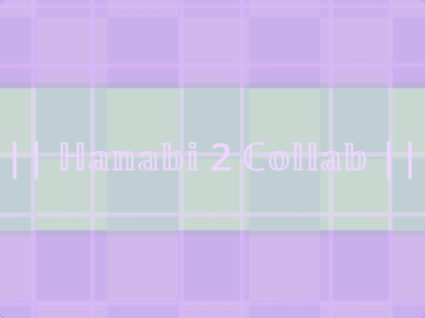 || Hanabi 2 Collab ||