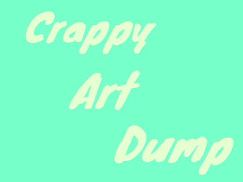 |Crappy Art Dump|