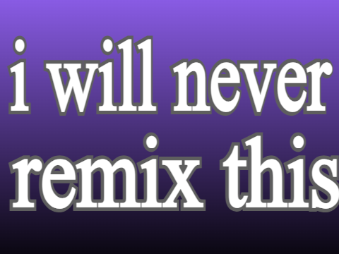 i will never remix thi-