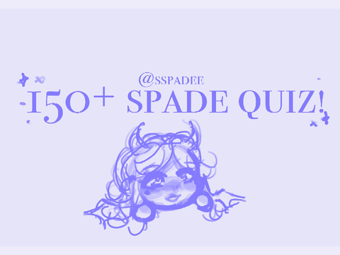 CLOSED! 150+ spade quiz. (read desc)