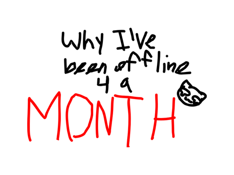 Why I've been offline 4 a month XD