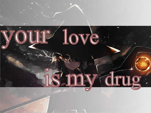 [  your lave is my drug  ]