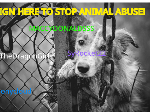 SIGN HERE TO STOP ANIMAL ABUSE!  remix remix remix