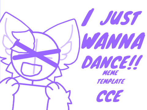 I JUST WANNA DANCE!! || Template / CCE