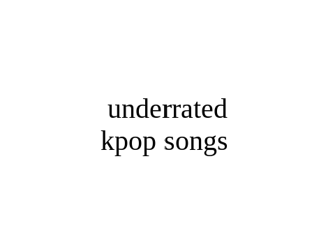 underrated kpop songs