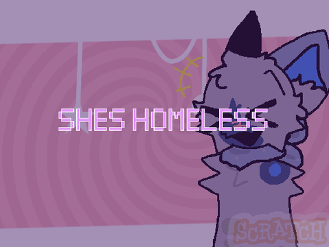 [ SHE'S HOMELESS !! ] 