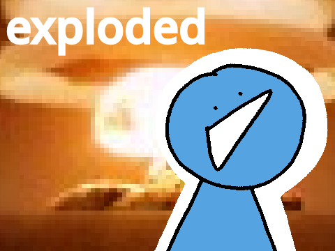 I will explode
