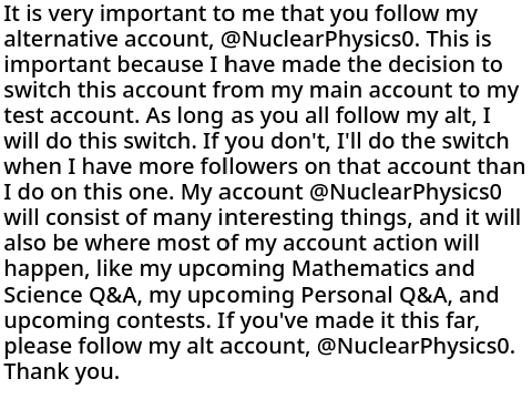 If you are following me, follow @NuclearPhysics0, my alt.