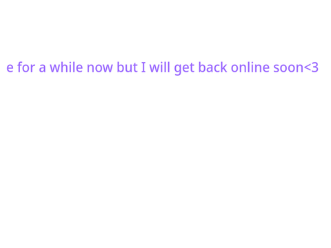 Been offline for a while now but I will try to be online soon 
