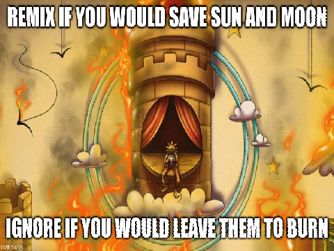 Remix if you would save Sun and Moon remix remix remix remix remix remix remix remix remix re… remix