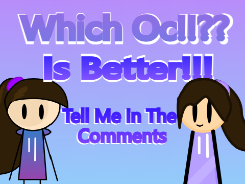 [Which Oc Is Better??] [♥❤TELL ME BELOW❤♥]