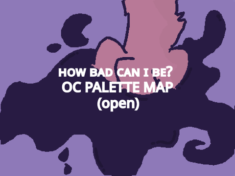 ʜᴏᴡ ʙᴀᴅ ᴄᴀɴ ɪ ʙᴇ? OC PALETTE MAP (open)