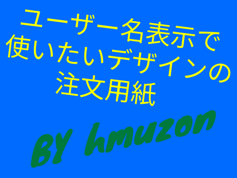 ユーザー名表示で使いたいデザインの注文用紙