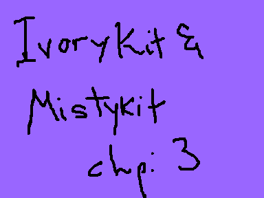 Ivorykit & Mistykit Chp : 3