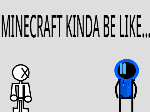 Minecraft kinda be like... FT XproductionsX